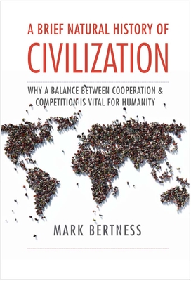 A Brief Natural History of Civilization: Why a Balance Between Cooperation & Competition Is Vital to Humanity By Mark Bertness Cover Image