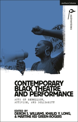 Contemporary Black Theatre and Performance: Acts of Rebellion, Activism, and Solidarity By Deron S. Williams (Editor), Khalid Y. Long (Editor), Martine Kei Green-Rogers (Editor) Cover Image