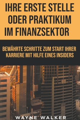 Ihre erste Stelle oder Praktikum im Finanzsektor By Wayne Walker Cover Image