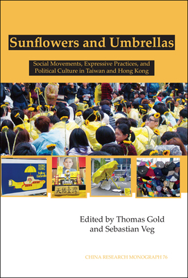 Sunflowers and Umbrellas: Social Movements, Expressive Practices, and Political Culture in Taiwan and Hong Kong (China Research Monograph #76)