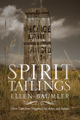Spirit Tailings: Ghost Tales from Virginia City, Butte and Helena By Ellen Baumler Cover Image