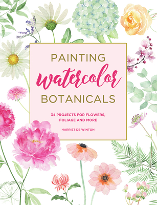Painting Watercolor Botanicals: 34 Projects for Flowers, Foliage and More By Harriet de Winton Cover Image