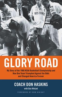 Glory Road: My Story of the 1966 NCAA Basketball Championship and How One Team Triumphed Against the Odds and Changed America Forever By Don Haskins, Dan Wetzel Cover Image