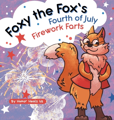 Foxy the Fox's Fourth of July Firework Farts: A Funny Picture Book For Kids and Adults About a Fox Who Farts, Perfect for Fourth of July Cover Image