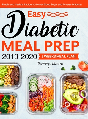 Easy Diabetic Meal Prep 2019-2020: Simple and Healthy Recipes - 3 Weeks Meal Plan - Lower Blood Sugar and Reverse Diabetes Cover Image