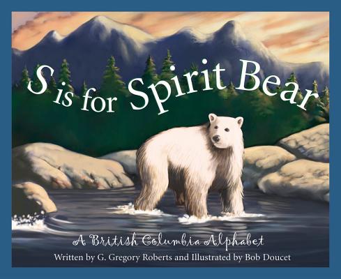 S Is for Spirit Bear: A British Columbia Alphabet (Discover Canada Province by Province) Cover Image