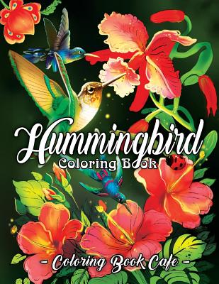Hummingbird Coloring Book: An Adult Coloring Book Featuring Charming Hummingbirds, Beautiful Flowers and Nature Patterns for Stress Relief and Re By Coloring Book Cafe Cover Image