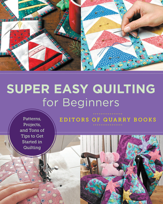 Super Easy Quilting for Beginners: Patterns, Projects, and Tons of Tips to Get Started in Quilting (New Shoe Press)
