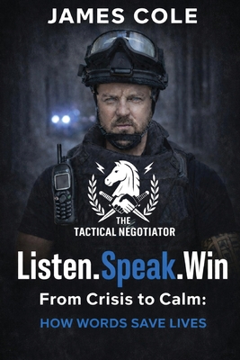 The Tactical Negotiator: Listen. Speak. Win: From Crisis to Calm