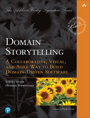Domain Storytelling: A Collaborative, Visual, and Agile Way to Build Domain-Driven Software By Stefan Hofer, Henning Schwentner Cover Image
