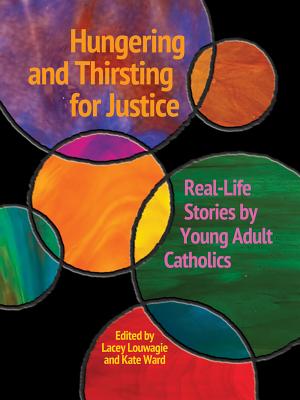 Hungering and Thirsting for Justice: Real-Life Stories by Young Adult Catholics Cover Image