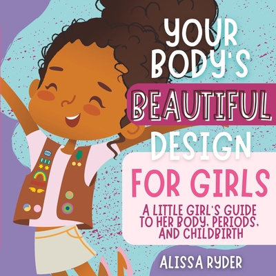 Your Body's Beautiful Design for Girls: A Little Girl's Guide to Her Body, Periods, and Childbirth By Alissa Ryder Cover Image