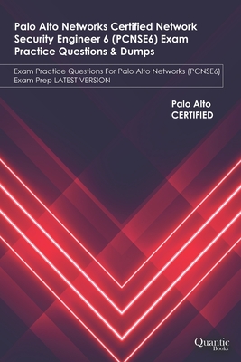 Palo Alto Networks Certified Network Security Engineer 6 (PCNSE6) Exam Practice Questions & Dumps: Exam Practice Questions For Palo Alto Networks (PCN By Quantic Books Cover Image