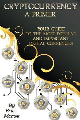 Cryptocurrency: A Primer: Your Guide to the most Popular and Important Digital Currencies Cover Image