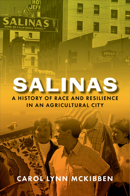 Salinas: A History of Race and Resilience in an Agricultural City By Carol Lynn McKibben Cover Image