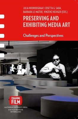 Preserving and Exhibiting Media Art: Challenges and Perspectives By Vinzenz Hediger (Editor), Barbara Le Maitre (Editor), Julia Noordegraaf (Editor), Cosetta G. Saba (Editor) Cover Image