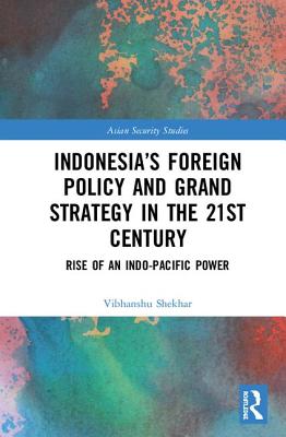 Indonesia's Foreign Policy and Grand Strategy in the 21st Century: Rise of an Indo-Pacific Power (Asian Security Studies)