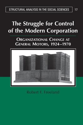 The Struggle for Control of the Modern Corporation: Organizational Change at General Motors, 1924-1970 (Structural Analysis in the Social Sciences #17)