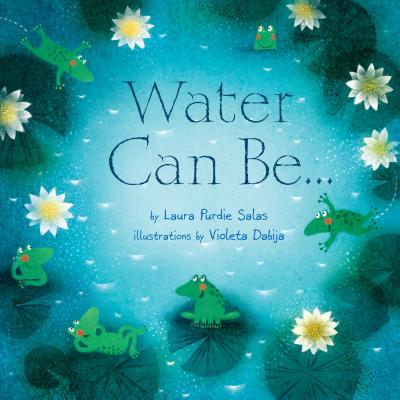 Water Can Be... By Laura Purdie Salas, Violeta Dabija (Illustrator) Cover Image