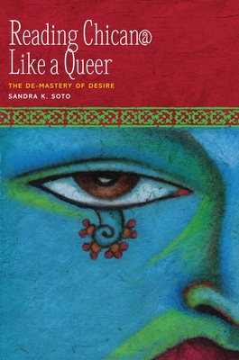 Reading Chican@ Like a Queer: The De-Mastery of Desire (CMAS History, Culture, and Society Series) By Sandra K. Soto Cover Image