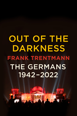 Out of the Darkness: The Germans, 1942-2022 By Frank Trentmann Cover Image