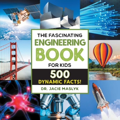 The Fascinating Engineering Book for Kids: 500 Dynamic Facts! (Fascinating Facts) By Dr. Jacie Maslyk Cover Image