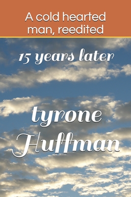 A cold hearted man, reedited: 15 years later By Tyrone Huffman Cover Image