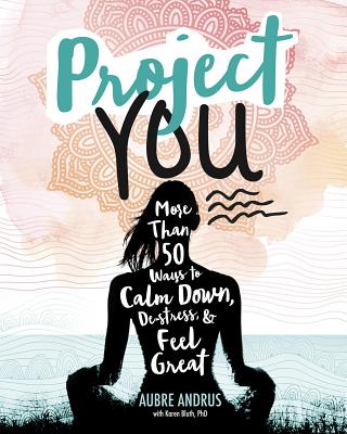 Project You: More Than 50 Ways to Calm Down, De-Stress, and Feel Great By Aubre Andrus, Veronica Collignon (Illustrator), Karen Bluth Cover Image