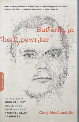 Butterfly in the Typewriter: The Tragic Life of John Kennedy Toole and the Remarkable Story of A Confederacy of Dunces By Cory MacLauchlin Cover Image