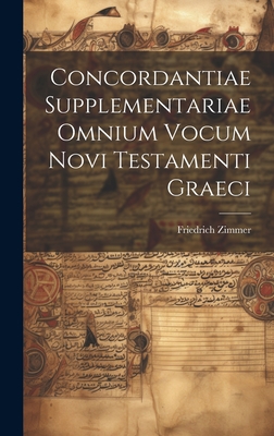 Concordantiae Supplementariae Omnium vocum Novi Testamenti Graeci By Zimmer Friedrich Cover Image