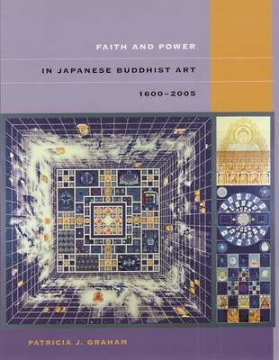Faith and Power in Japanese Buddhist Art, 1600-2005 By Patricia J. Graham Cover Image