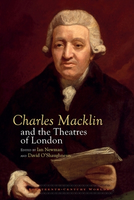Charles Macklin and the Theatres of London (Eighteenth Century Worlds Lup) By Ian Newman (Editor), David O'Shaughnessy (Editor) Cover Image