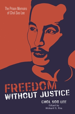 Freedom Without Justice: The Prison Memoirs of Chol Soo Lee (Intersections: Asian and Pacific American Transcultural Stud #10) Cover Image