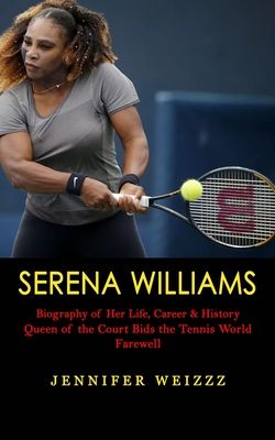 Serena Williams: Biography of Her Life, Career & History (Queen of the Court Bids the Tennis World Farewell) Cover Image