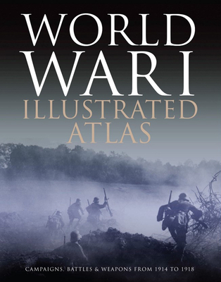 World War I Illustrated Atlas: Campaigns, Battles & Weapons from 1914 to 1918 By Michael S. Neiberg Cover Image