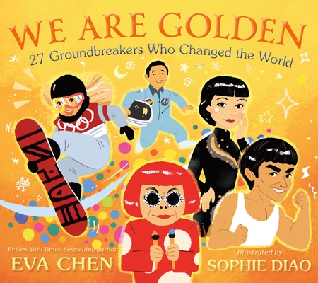 We Are Golden: 27 Groundbreakers Who Changed the World By Eva Chen, Sophie Diao (Illustrator) Cover Image