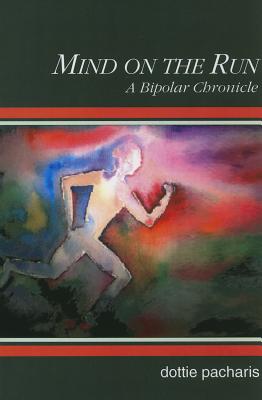Mind on the Run: A Bipolar Chronicle By Dottie Pacharis Cover Image