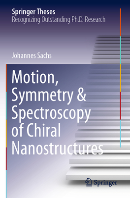 Motion, Symmetry & Spectroscopy of Chiral Nanostructures (Springer Theses) By Johannes Sachs Cover Image