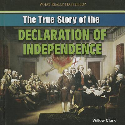 The True Story of the Declaration of Independence (What Really Happened?) By Willow Clark Cover Image