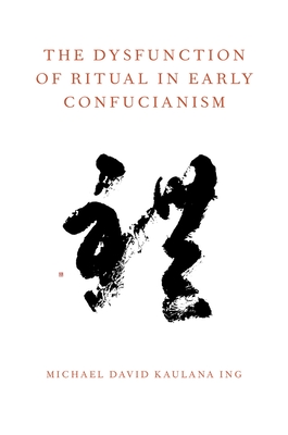The Dysfunction of Ritual in Early Confucianism (Oxford Ritual Studies)
