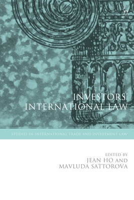 Investors' International Law (Studies in International Trade and Investment Law) By Jean Ho (Editor), Federico Ortino (Editor), Mavluda Sattorova (Editor) Cover Image