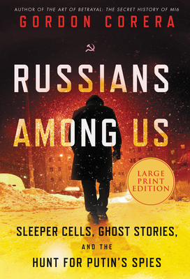 Russians Among Us: Sleeper Cells, Ghost Stories, and the Hunt for Putin's Spies By Gordon Corera Cover Image