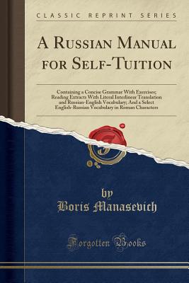 A Russian Manual For Self Tuition Containing A Concise Grammar With Exercises Reading Extracts With Literal Interlinear Translation And Russian Engl Brookline Booksmith