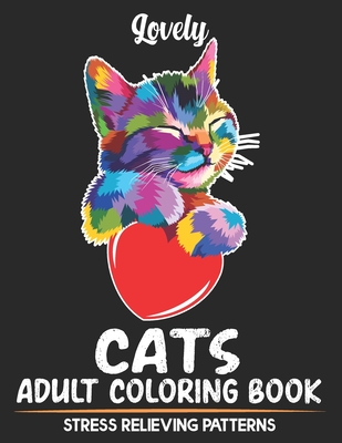 Lovely Cats Adult Coloring Book Stress Relieving Patterns: Cats Stress  Relief Coloring Book For Adults Men And Women Who Loves Cat. Cute Cats  Adult Co (Paperback)