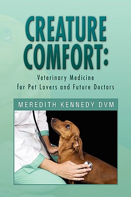 Creature Comfort: Veterinary Medicine for Pet Lovers and Future Doctors By Meredith Kennedy DVM Cover Image
