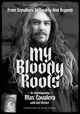 My Bloody Roots: From Sepultura to Soulfly and Beyond: The Autobiography (Revised & Updated Edition) By Max Cavalera, Joel Mciver, Dave Grohl (Foreword by) Cover Image