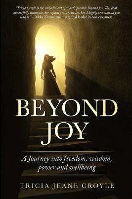 Beyond Joy: A Journey into Freedom, Power, Wisdom and Well-being By Tricia Jeane Croyle Cover Image