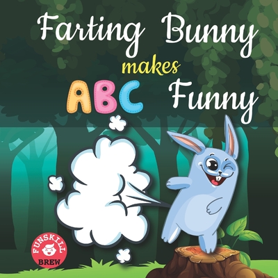 Farting bunny makes ABC funny: ABC rhyme book - ABC rhymes - ABC nursery rhymes - Words rhyming with first - ABC rhymes for toddlers - Farting advent By Funskill Brew Cover Image