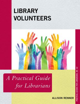 Library Volunteers: A Practical Guide for Librarians (Practical Guides for Librarians #62)