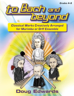 To Bach and Beyond: Classical Works Creatively Arranged for Marimba or Orff Ensemble By Doug Edwards (Composer) Cover Image